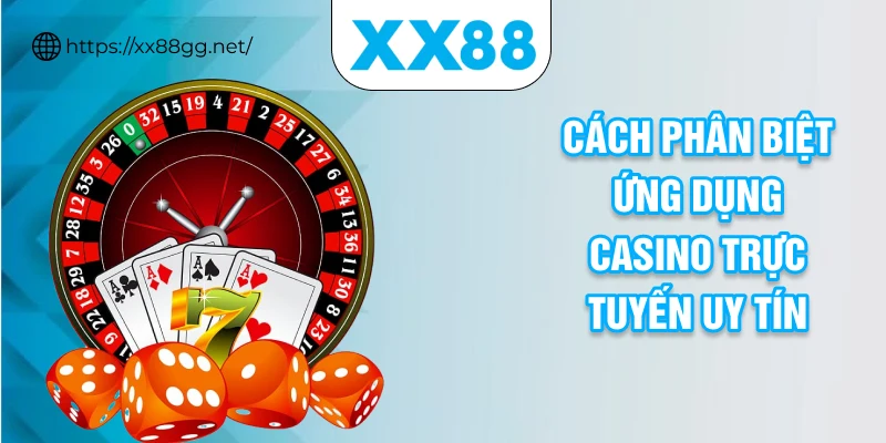 Cách phân biệt ứng dụng casino trực tuyến uy tín