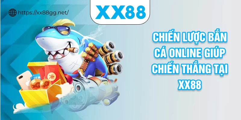 Chiến lược mẹo bắn cá online giúp chiến thắng tại XX88