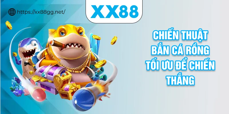 Chiến thuật bắn cá rồng tối ưu để chiến thắng