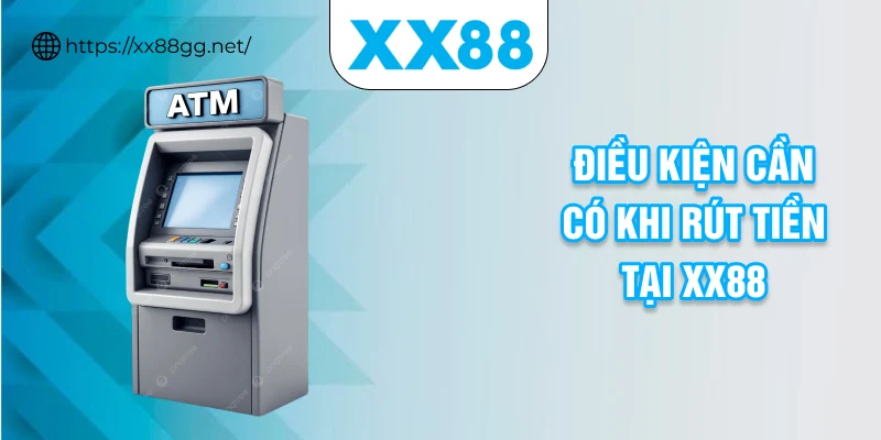 Điều kiện cần có khi rút tiền tại XX88