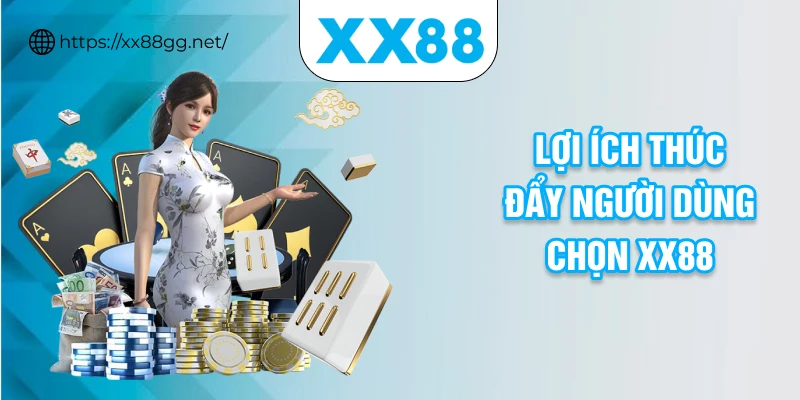Lợi ích thúc đẩy người dùng chọn đăng ký XX88