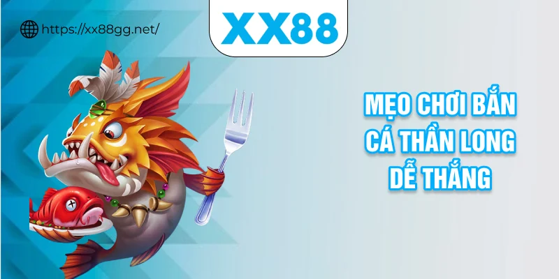 Mẹo chơi bắn cá thần long dễ thắng