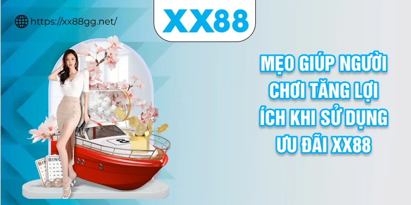Mẹo giúp người chơi tăng lợi ích khi sử dụng ưu đãi XX88